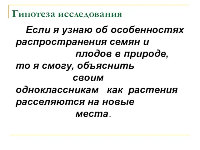 Гипотеза исследования Если я узнаю об особенностях распространения семян и плодов в