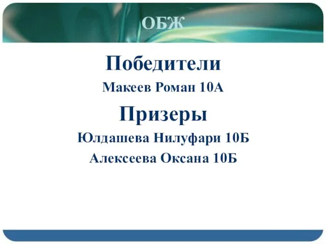 ОБЖ Победители Макеев Роман 10А Призеры Юлдашева Нилуфари 10Б Алексеева Оксана 10Б