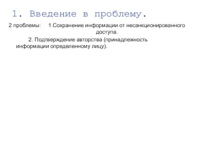 1. Введение в проблему. 2 проблемы: 1.Сохранение информации от несанкционированного доступа. 2.