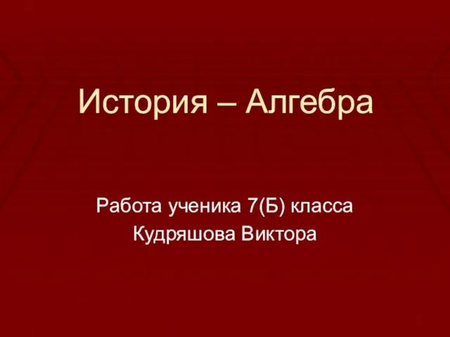 История – Алгебра Работа ученика 7(Б) класса Кудряшова Виктора