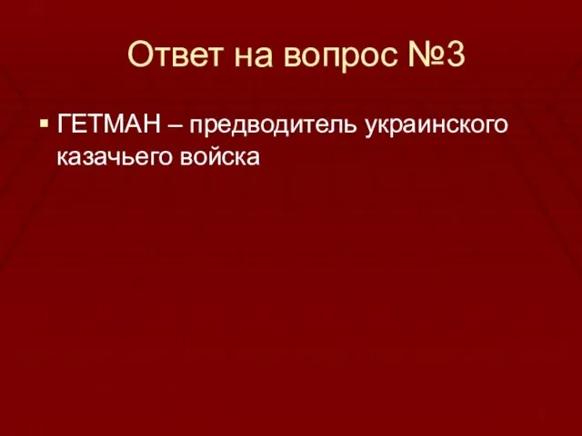 Ответ на вопрос №3 ГЕТМАН – предводитель украинского казачьего войска