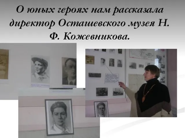 О юных героях нам рассказала директор Осташевского музея Н.Ф. Кожевникова.