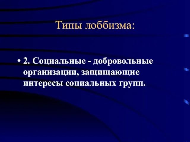 Типы лоббизма: 2. Социальные - добровольные организации, защищающие интересы социальных групп.