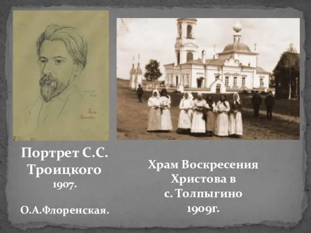 Портрет С.С.Троицкого 1907. О.А.Флоренская. Храм Воскресения Христова в с. Толпыгино 1909г.