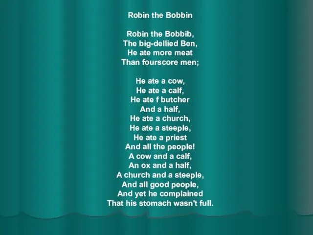 Robin the Bobbin Robin the Bobbib, The big-dellied Ben, He ate more