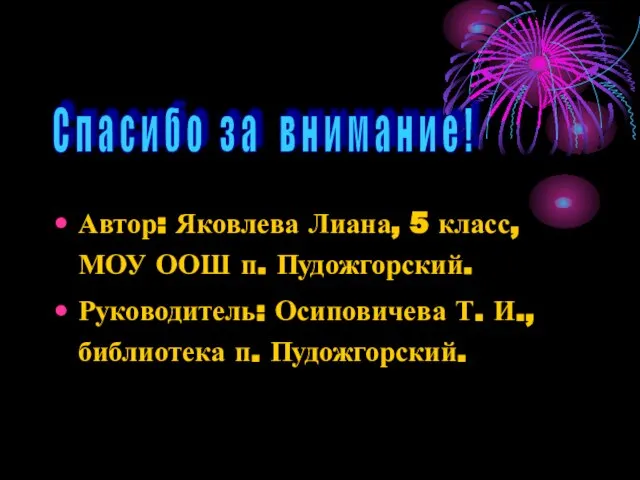 Автор: Яковлева Лиана, 5 класс, МОУ ООШ п. Пудожгорский. Руководитель: Осиповичева Т.