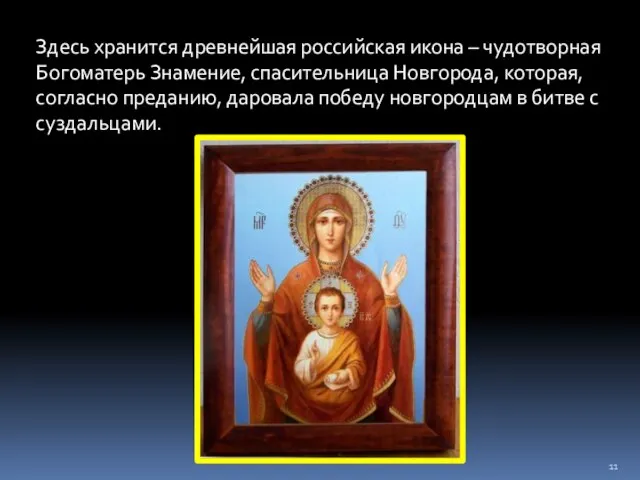 Здесь хранится древнейшая российская икона – чудотворная Богоматерь Знамение, спасительница Новгорода, которая,