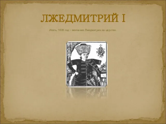 ЛЖЕДМИТРИЙ I Июль, 1605 год – венчание Лжедмитрия на царство.