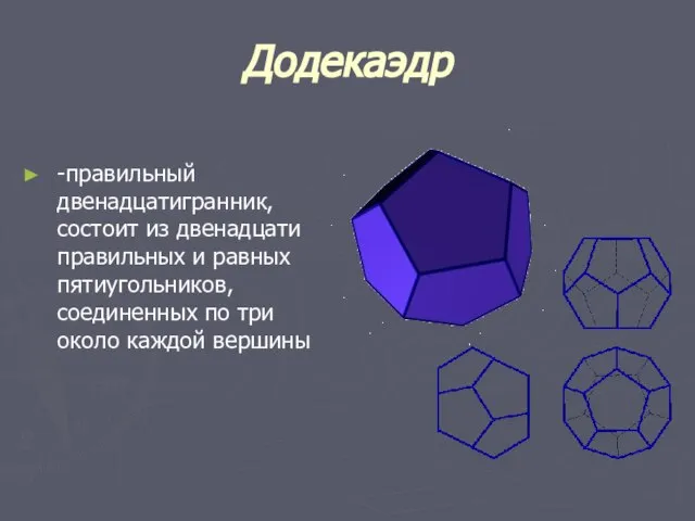 Додекаэдр -правильный двенадцатигранник, состоит из двенадцати правильных и равных пятиугольников, соединенных по три около каждой вершины