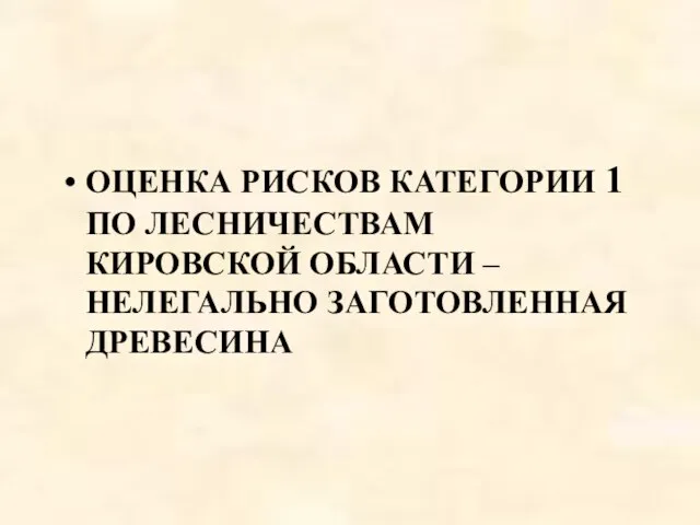 ОЦЕНКА РИСКОВ КАТЕГОРИИ 1 ПО ЛЕСНИЧЕСТВАМ КИРОВСКОЙ ОБЛАСТИ – НЕЛЕГАЛЬНО ЗАГОТОВЛЕННАЯ ДРЕВЕСИНА