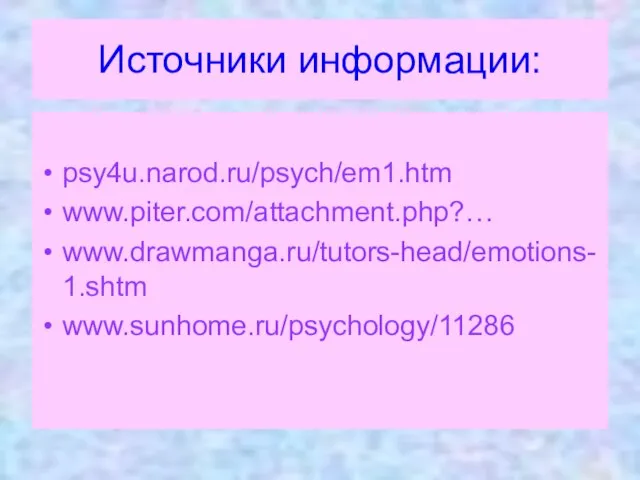 Источники информации: psy4u.narod.ru/psych/em1.htm www.piter.com/attachment.php?… www.drawmanga.ru/tutors-head/emotions-1.shtm www.sunhome.ru/psychology/11286