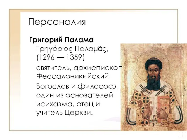 Персоналия Григорий Палама Γρηγόριος Παλαμᾶς, (1296 — 1359) святитель, архиепископ Фессалоникийский. Богослов