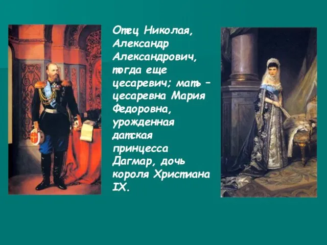 Отец Николая, Александр Александрович, тогда еще цесаревич; мать – цесаревна Мария Федоровна,