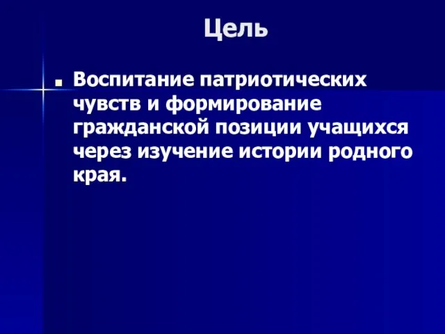 Цель Воспитание патриотических чувств и формирование гражданской позиции учащихся через изучение истории родного края.