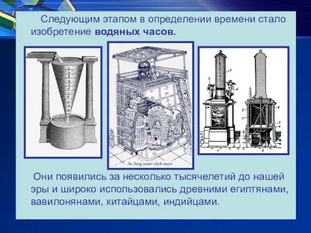 Следующим этапом в определении времени стало изобретение водяных часов. Они появились за