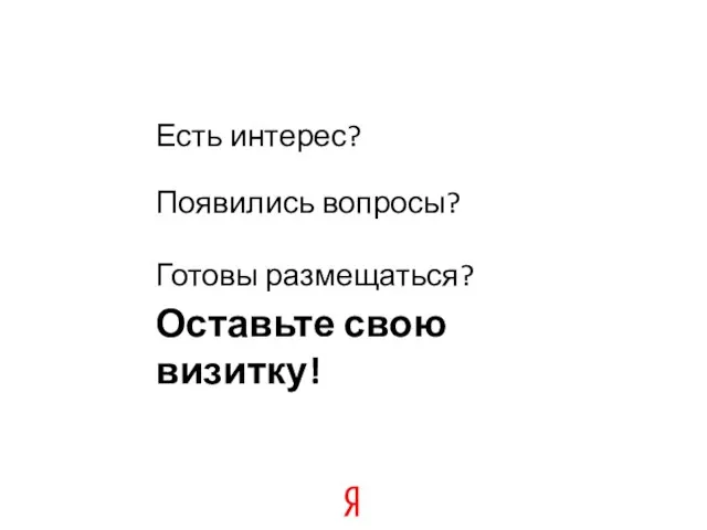 Есть интерес? Оставьте свою визитку! Появились вопросы? Готовы размещаться?