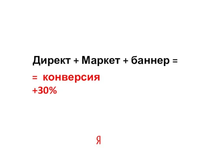 Директ + Маркет + баннер = = конверсия +30%