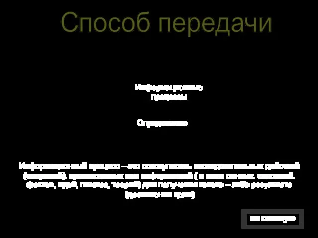 Информационные процессы Способ передачи Информационный процесс – это совокупность последовательных действий (операций),