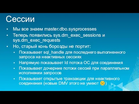 Сессии Мы все знаем master.dbo.sysprocesses Теперь появились sys.dm_exec_sessions и sys.dm_exec_requests Но, старый