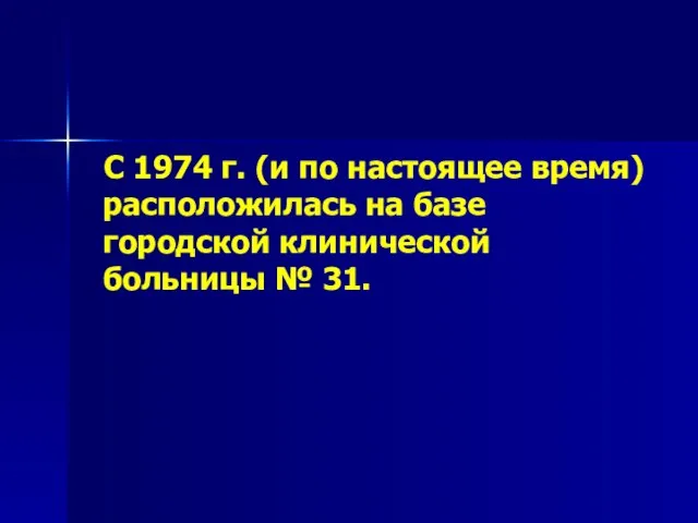 С 1974 г. (и по настоящее время) расположилась на базе городской клинической больницы № 31.