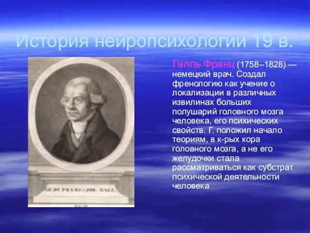 История нейропсихологии 19 в. Галль Франц (1758–1828) — немецкий врач. Создал френологию
