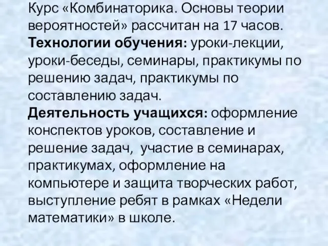 Курс «Комбинаторика. Основы теории вероятностей» рассчитан на 17 часов. Технологии обучения: уроки-лекции,