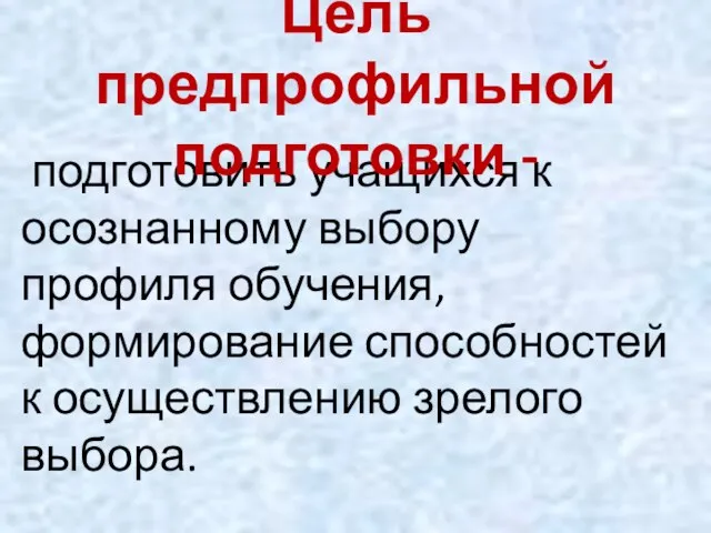 подготовить учащихся к осознанному выбору профиля обучения, формирование способностей к осуществлению зрелого