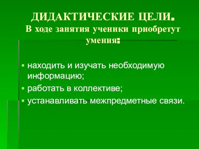 ДИДАКТИЧЕСКИЕ ЦЕЛИ. В ходе занятия ученики приобретут умения: находить и изучать необходимую