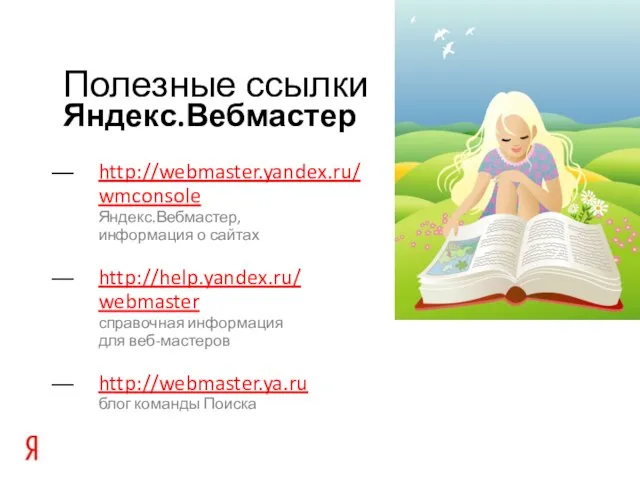 Яндекс.Вебмастер Полезные ссылки http://webmaster.yandex.ru/ wmconsole Яндекс.Вебмастер, информация о сайтах http://help.yandex.ru/ webmaster справочная