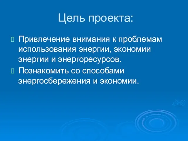 Цель проекта: Привлечение внимания к проблемам использования энергии, экономии энергии и энергоресурсов.