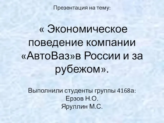 Презентация на тему: « Экономическое поведение компании «АвтоВаз»в России и за рубежом».