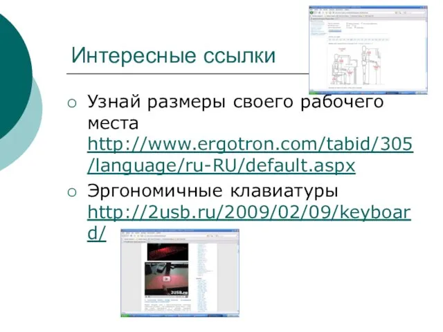 Интересные ссылки Узнай размеры своего рабочего места http://www.ergotron.com/tabid/305/language/ru-RU/default.aspx Эргономичные клавиатуры http://2usb.ru/2009/02/09/keyboard/