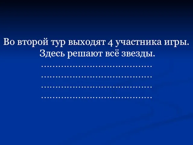 Во второй тур выходят 4 участника игры. Здесь решают всё звезды. ………………………………… ………………………………… ………………………………… …………………………………