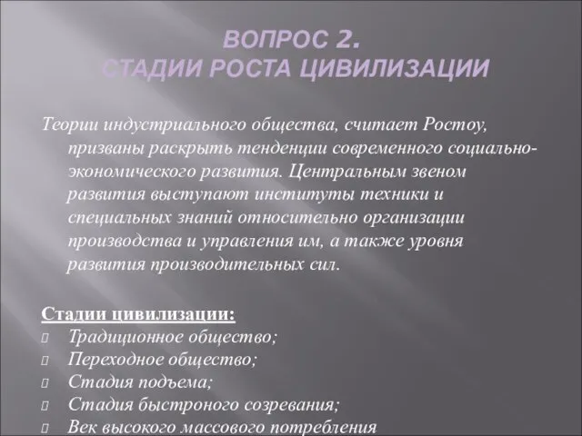 ВОПРОС 2. СТАДИИ РОСТА ЦИВИЛИЗАЦИИ Теории индустриального общества, считает Ростоу, призваны раскрыть