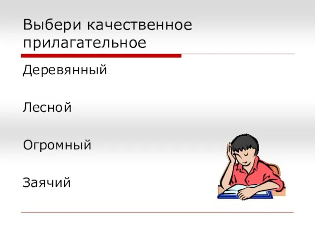 Выбери качественное прилагательное Деревянный Лесной Огромный Заячий