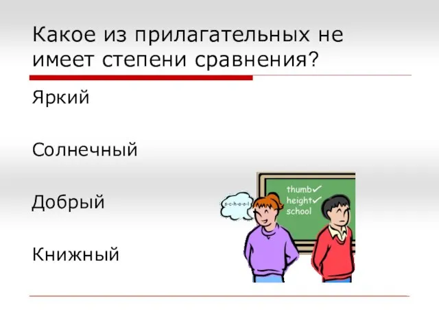 Какое из прилагательных не имеет степени сравнения? Яркий Солнечный Добрый Книжный