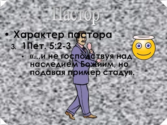 Характер пастора 1Пет. 5:2-3 «...и не господствуя над наследием Божиим, но подавая пример стаду». Пастор