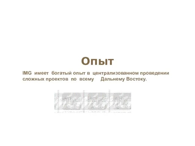 Опыт IMG имеет богатый опыт в централизованном проведении сложных проектов по всему Дальнему Востоку.