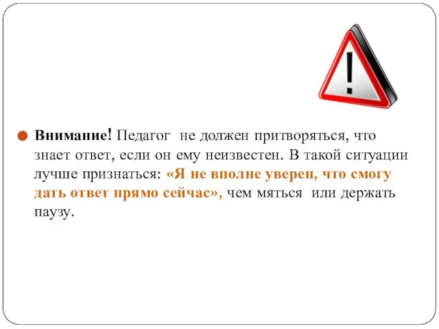 Внимание! Педагог не должен притворяться, что знает ответ, если он ему неизвестен.