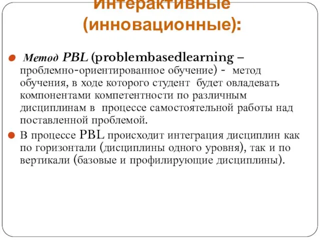 Интерактивные (инновационные): Метод PBL (problembasedlearning – проблемно-ориентированное обучение) - метод обучения, в