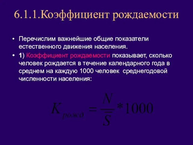 6.1.1.Коэффициент рождаемости Перечислим важнейшие общие показатели естественного движения населения. 1) Коэффициент рождаемости