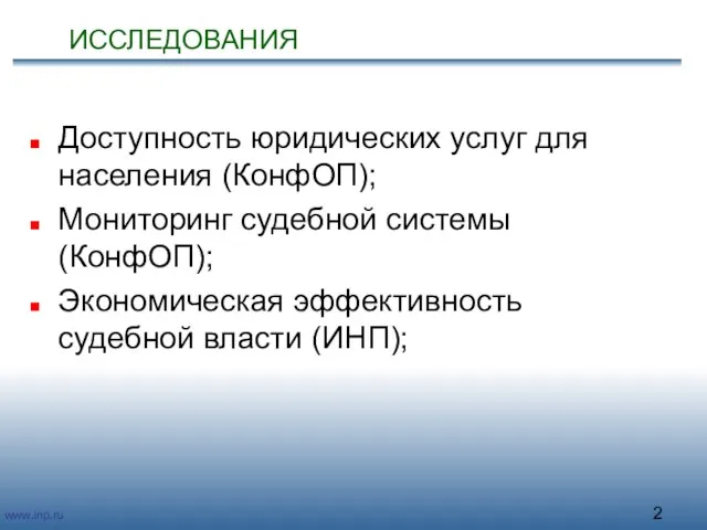 ИССЛЕДОВАНИЯ Доступность юридических услуг для населения (КонфОП); Мониторинг судебной системы (КонфОП); Экономическая эффективность судебной власти (ИНП);