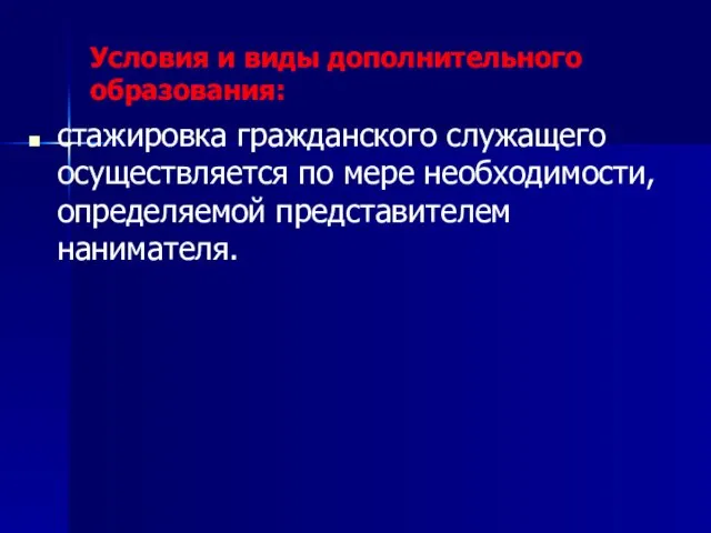 Условия и виды дополнительного образования: стажировка гражданского служащего осуществляется по мере необходимости, определяемой представителем нанимателя.