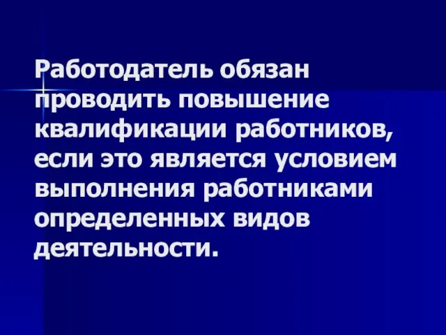 Работодатель обязан проводить повышение квалификации работников, если это является условием выполнения работниками определенных видов деятельности.