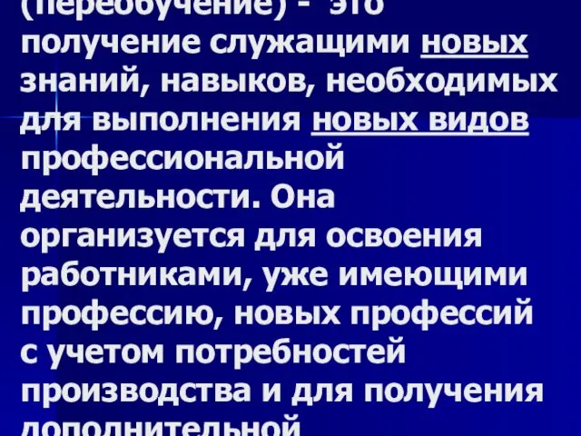 Переподготовка (переобучение) - это получение служащими новых знаний, навыков, необходимых для выполнения