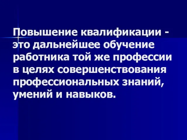 Повышение квалификации - это дальнейшее обучение работника той же профессии в целях