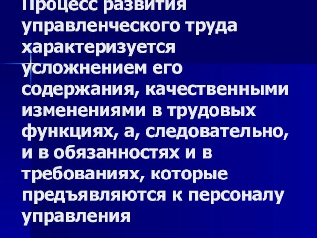 Процесс развития управленческого труда характеризуется усложнением его содержания, качественными изменениями в трудовых