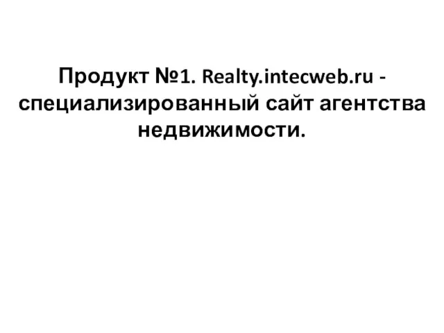 Продукт №1. Realty.intecweb.ru - специализированный сайт агентства недвижимости.