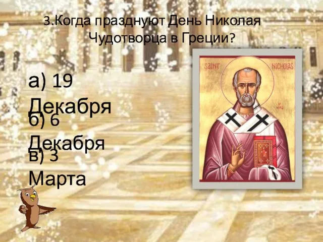 3.Когда празднуют День Николая Чудотворца в Греции? а) 19 Декабря б) 6 Декабря в) 3 Марта