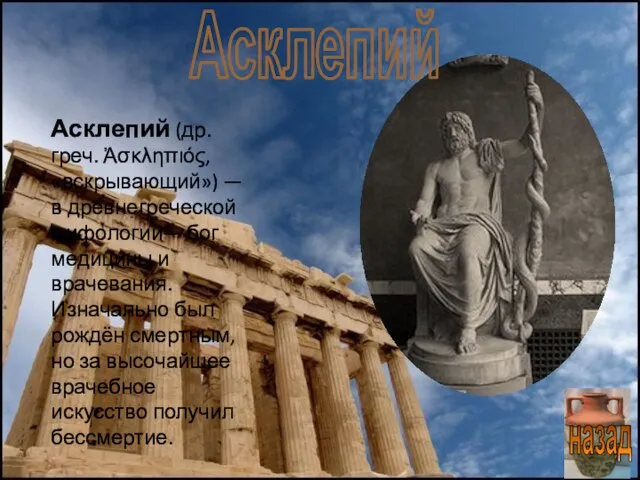 Асклепий (др. греч. Ἀσκληπιός, «вскрывающий») — в древнегреческой мифологии— бог медицины и